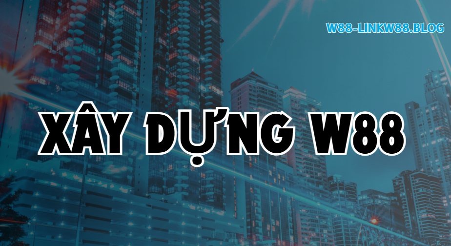 Dấu ấn xây dựng của tác giả W88